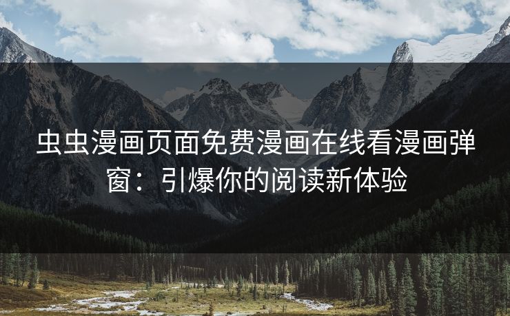 虫虫漫画页面免费漫画在线看漫画弹窗：引爆你的阅读新体验